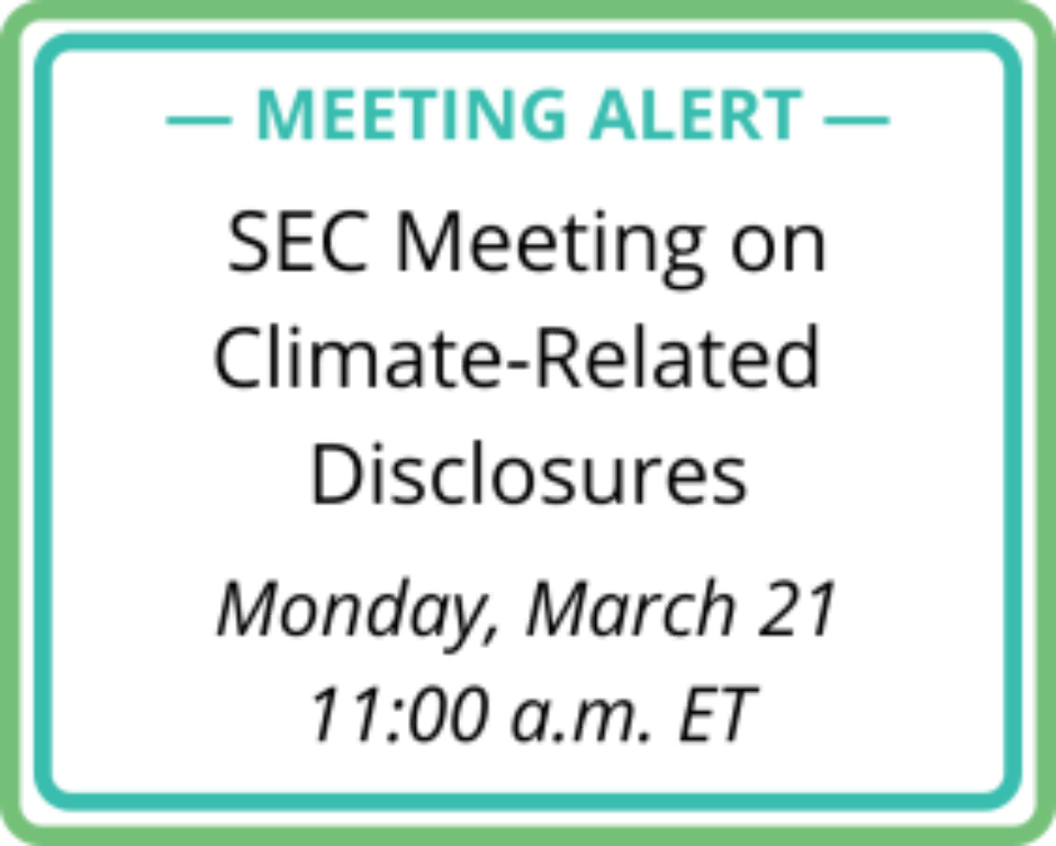 Meeting Alert
SEC Meeting on Climate-Related Disclosures
Monday, March 21, 11:00 a.m. ET