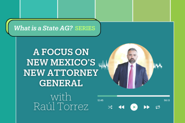 *What is a State AG? Series*
"A Focus on New Mexico's New Attorney General" with Raul Torrez